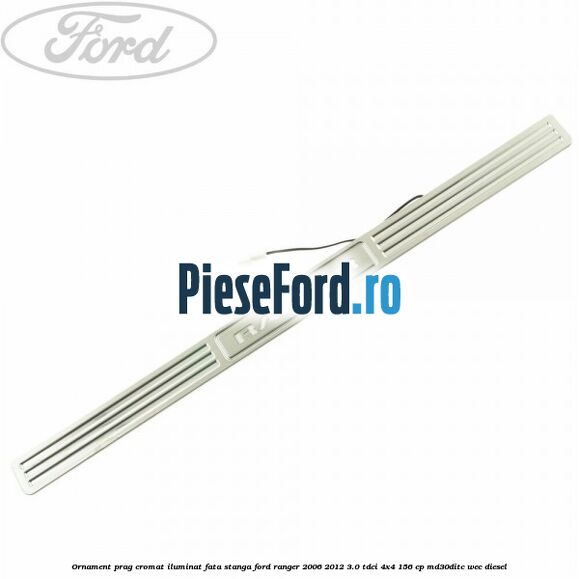 Ornament prag cromat iluminat fata stanga Ford Ranger 2006-2012 3.0 TDCi 4x4 156 cp MD30DITC, WEC diesel