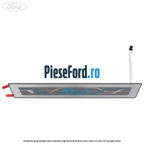 Ornament prag dreapta fata iluminat logo Focus Ford Focus 2011-2014 2.0 TDCi 115 cp TYDA diesel