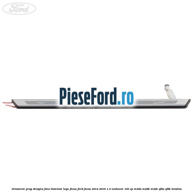 Ornament prag dreapta fata iluminat logo Focus Ford Focus 2014-2018 1.0 EcoBoost 100 cp M2DA, M2DB, M2DC, SFDA, SFDB benzina
