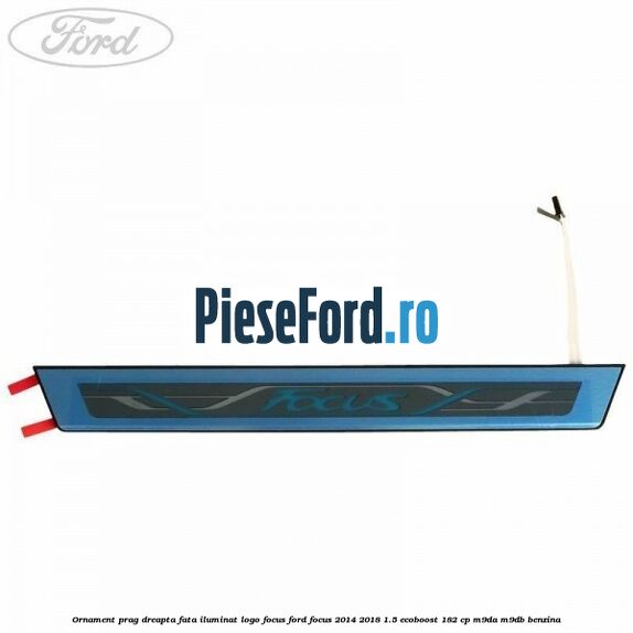 Ornament prag dreapta fata iluminat logo Focus Ford Focus 2014-2018 1.5 EcoBoost 182 cp M9DA, M9DB benzina