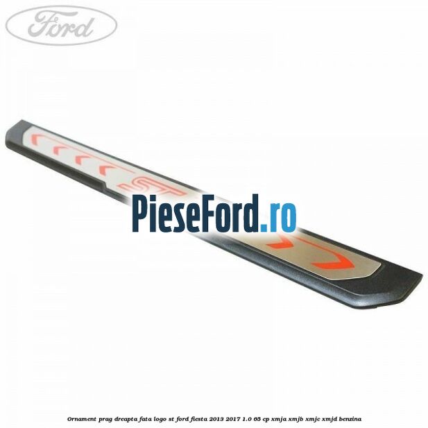 Ornament prag dreapta fata logo ST Ford Fiesta 2013-2017 1.0 65 cp XMJA, XMJB, XMJC, XMJD benzina