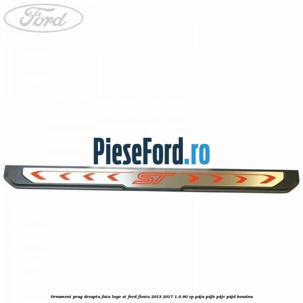 Ornament prag dreapta fata logo ST Ford Fiesta 2013-2017 1.0 80 cp Ornament prag dreapta fata logo ST Ford Fiesta 2013-2017 1.0 80 cp P4JA, P4JB, P4JC, P4JD benzina