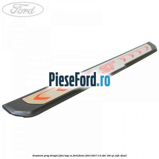 Ornament prag dreapta fata logo ST Ford Fiesta 2013-2017 1.5 TDCi 100 cp XUJH diesel