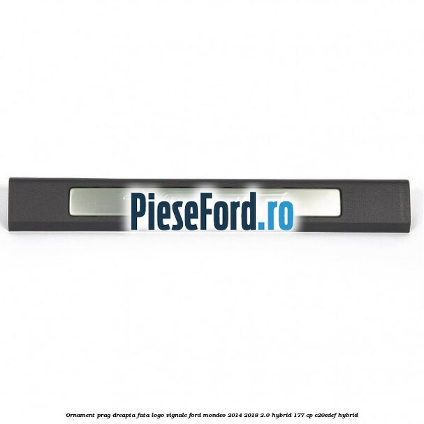 Ornament prag dreapta fata logo Vignale Ford Mondeo 2014-2018 2.0 Hybrid 177 cp C20EDEF hybrid