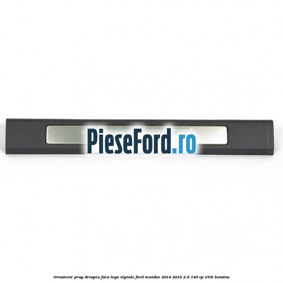 Ornament prag dreapta fata logo Vignale Ford Mondeo 2014-2018 2.5 149 cp S7CB benzina