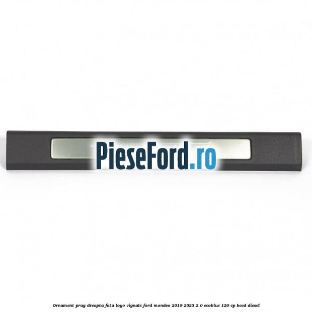 Ornament prag dreapta fata logo Vignale Ford Mondeo 2019-2023 2.0 EcoBlue 120 cp BCCD diesel