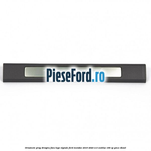 Ornament prag dreapta fata logo Vignale Ford Mondeo 2019-2023 2.0 EcoBlue 190 cp YMCC diesel