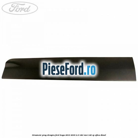 Ornament prag dreapta Ford Kuga 2013-2016 2.0 TDCi 4x4 140 cp UFMA diesel