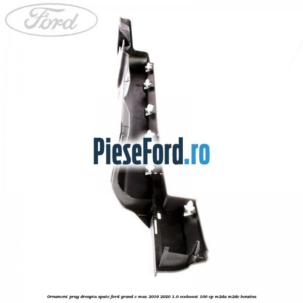 Ornament prag dreapta spate Ford Grand C-Max 2016-2020 1.0 EcoBoost 100 cp M2DA, M2DC benzina