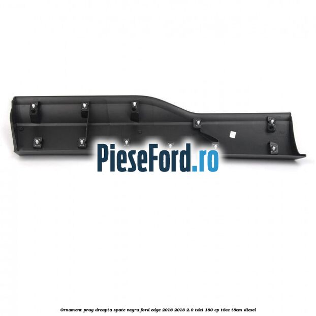 Ornament prag dreapta spate negru Ford Edge 2016-2018 2.0 TDCi 180 cp T8CC, T8CM diesel