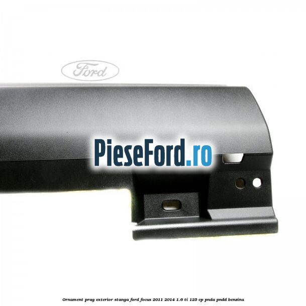Ornament prag exterior stanga Ford Focus 2011-2014 1.6 Ti 125 cp PNDA, PNDD benzina