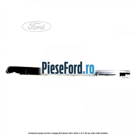 Ornament prag exterior stanga Ford Focus 2011-2014 1.6 Ti 85 cp XTDA, XTDB benzina