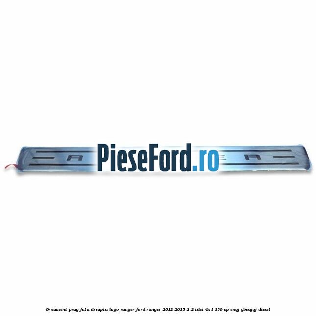 Ornament prag fata dreapta logo Ranger Ford Ranger 2012-2015 2.2 TDCi 4x4 150 cp Ornament prag fata dreapta logo Ranger Ford Ranger 2012-2015 2.2 TDCi 4x4 150 cp ENQJ, GBVAJQJ diesel