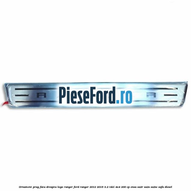 Ornament prag fata dreapta logo Ranger Ford Ranger 2012-2015 3.2 TDCi 4x4 200 cp ENSA, SA2R, SA2S, SA2W, SAFA diesel
