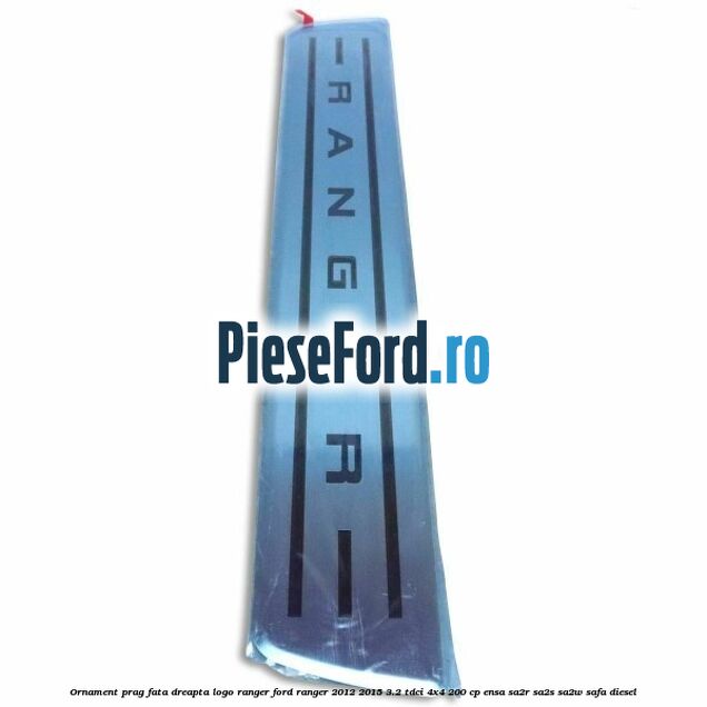 Ornament prag fata dreapta logo Ranger Ford Ranger 2012-2015 3.2 TDCi 4x4 200 cp ENSA, SA2R, SA2S, SA2W, SAFA diesel