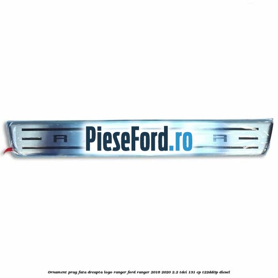 Ornament prag fata dreapta logo Ranger Ford Ranger 2016-2020 2.2 TDCi 131 cp T22DD0P diesel