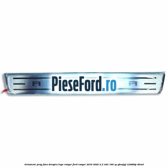Ornament prag fata dreapta logo Ranger Ford Ranger 2016-2020 2.2 TDCi 160 cp GBVAJQJ, T22DD0P diesel