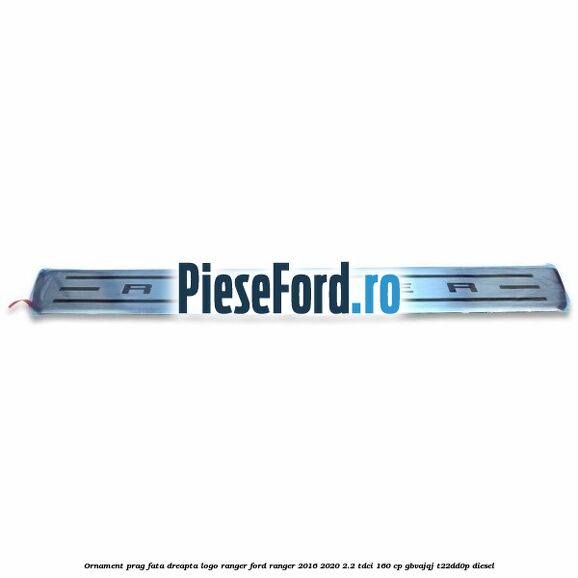 Ornament prag fata dreapta logo Ranger Ford Ranger 2016-2020 2.2 TDCi 160 cp GBVAJQJ, T22DD0P diesel