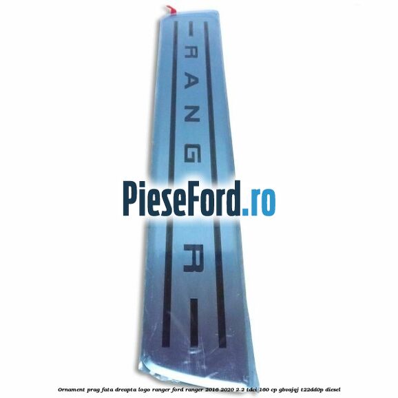 Ornament prag fata dreapta logo Ranger Ford Ranger 2016-2020 2.2 TDCi 160 cp GBVAJQJ, T22DD0P diesel