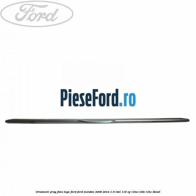 Ornament prag fata logo Ford Ford Mondeo 2008-2014 1.6 TDCi 115 cp T1BA, T1BB, T1BC diesel