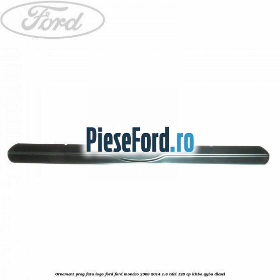Ornament prag fata logo Ford Ford Mondeo 2008-2014 1.8 TDCi 125 cp