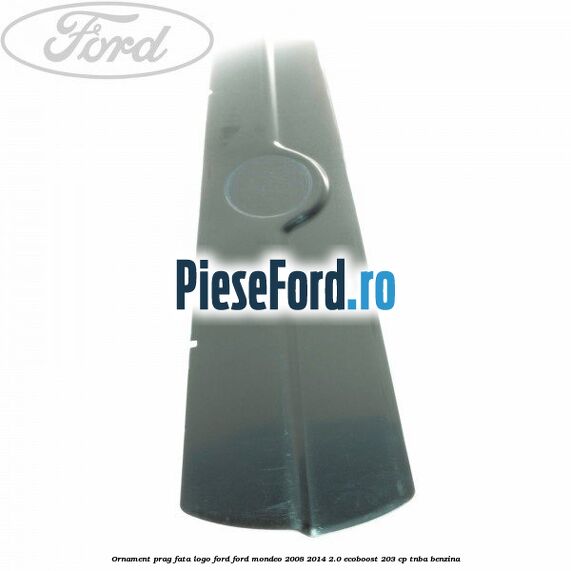 Ornament prag fata logo Ford Ford Mondeo 2008-2014 2.0 EcoBoost 203 cp TNBA benzina