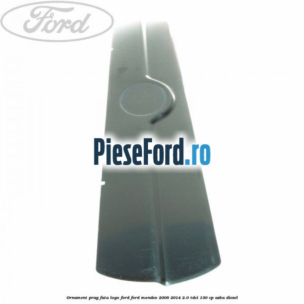 Ornament prag fata logo Ford Ford Mondeo 2008-2014 2.0 TDCi 130 cp AZBA diesel