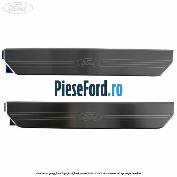 Ornament prag fata logo FORD Ford Puma 2020-2023 1.0 EcoBoost 95 cp M0JA benzina