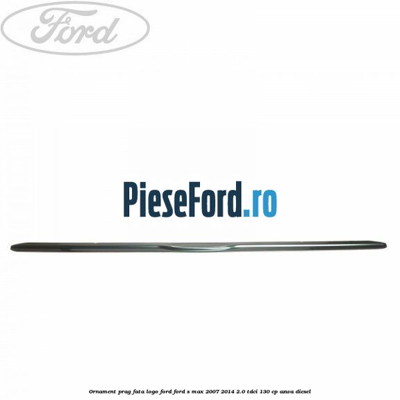 Ornament prag fata logo Ford Ford S-Max 2007-2014 2.0 TDCi 130 cp AZWA diesel