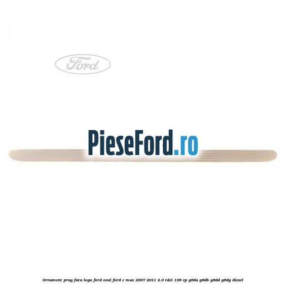 Ornament prag fata logo Ford oval Ford C-Max 2007-2011 2.0 TDCi 136 cp