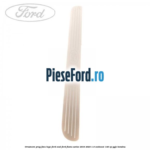 Ornament prag fata logo Ford oval Ford Fiesta Active 2018-2023 1.0 EcoBoost 140 cp Ornament prag fata logo Ford oval Ford Fiesta Active 2018-2023 1.0 EcoBoost 140 cp YYJE benzina
