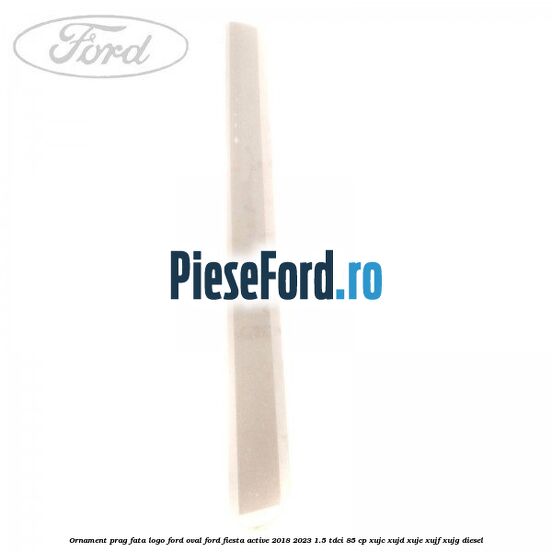 Ornament prag fata logo Ford oval Ford Fiesta Active 2018-2023 1.5 TDCi 85 cp Ornament prag fata logo Ford oval Ford Fiesta Active 2018-2023 1.5 TDCi 85 cp XUJC, XUJD, XUJE, XUJF, XUJG diesel
