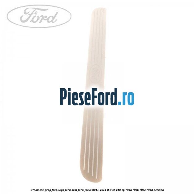 Ornament prag fata logo Ford oval Ford Focus 2011-2014 2.0 ST 250 cp R9DA, R9DB, R9DC, R9DD benzina