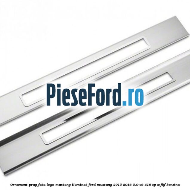 Ornament prag fata logo Mustang iluminat Ford Mustang 2015-2018 5.0 V8 418 cp MF8F benzina