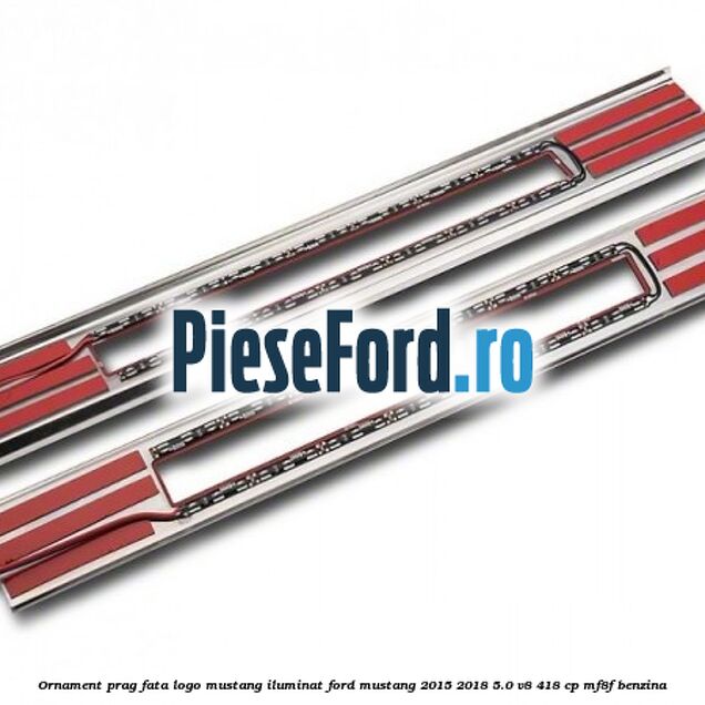 Ornament prag fata logo Mustang iluminat Ford Mustang 2015-2018 5.0 V8 418 cp MF8F benzina
