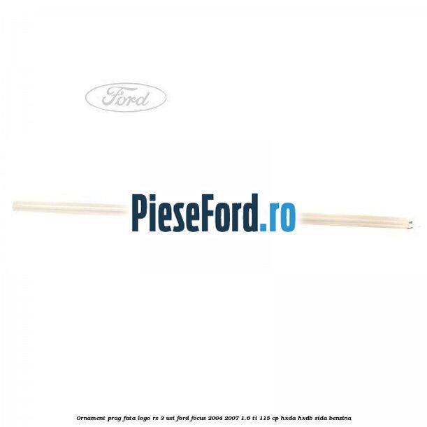 Ornament prag fata logo RS 3 usi Ford Focus 2004-2007 1.6 Ti 115 cp HXDA, HXDB, SIDA benzina