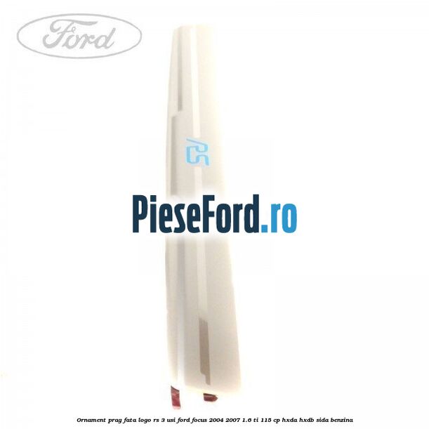 Ornament prag fata logo RS 3 usi Ford Focus 2004-2007 1.6 Ti 115 cp HXDA, HXDB, SIDA benzina