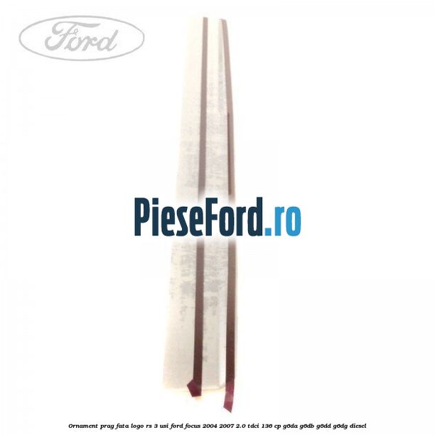 Ornament prag fata logo RS 3 usi Ford Focus 2004-2007 2.0 TDCi 136 cp G6DA, G6DB, G6DD, G6DG diesel