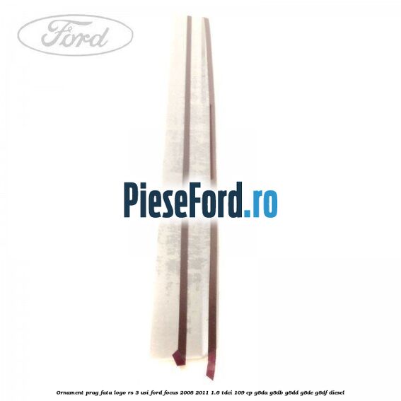 Ornament prag fata logo RS 3 usi Ford Focus 2008-2011 1.6 TDCi 109 cp G8DA, G8DB, G8DD, G8DE, G8DF diesel