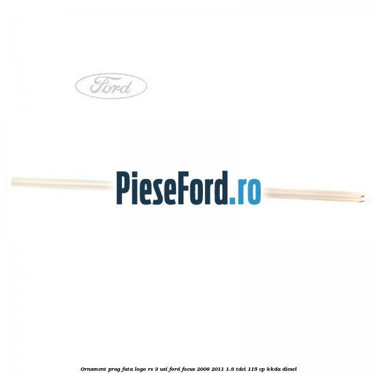 Ornament prag fata logo RS 3 usi Ford Focus 2008-2011 1.8 TDCi 115 cp KKDA diesel