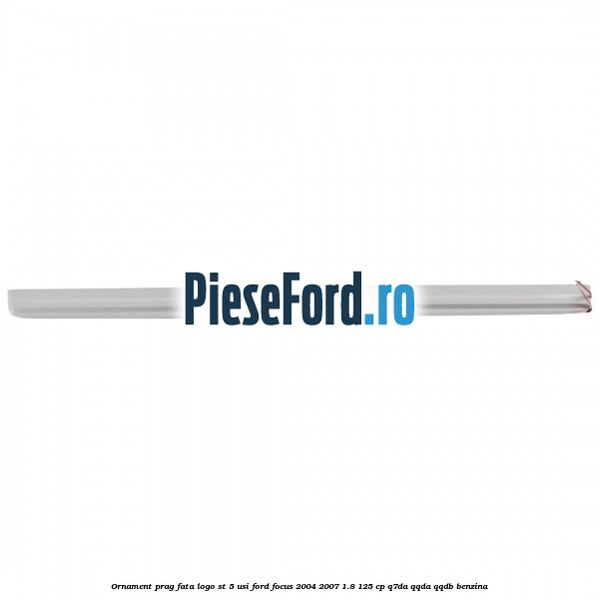 Ornament prag fata logo ST 5 usi Ford Focus 2004-2007 1.8 125 cp Q7DA, QQDA, QQDB benzina