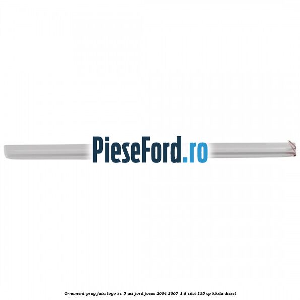 Ornament prag fata logo ST 5 usi Ford Focus 2004-2007 1.8 TDCi 115 cp Ornament prag fata logo ST 5 usi Ford Focus 2004-2007 1.8 TDCi 115 cp KKDA diesel