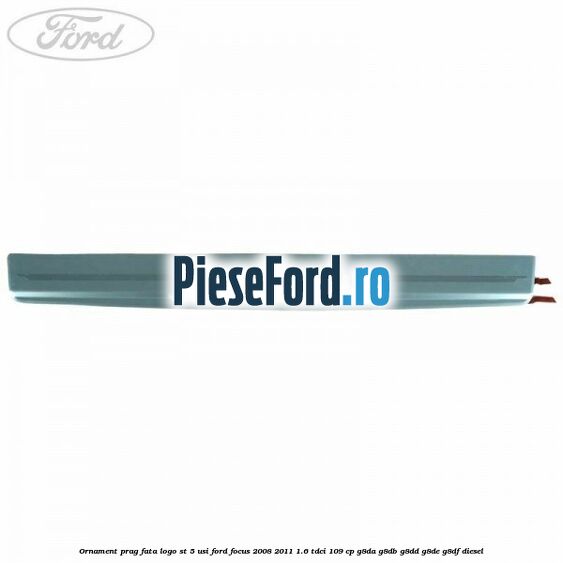Ornament prag fata logo ST 5 usi Ford Focus 2008-2011 1.6 TDCi 109 cp G8DA, G8DB, G8DD, G8DE, G8DF diesel