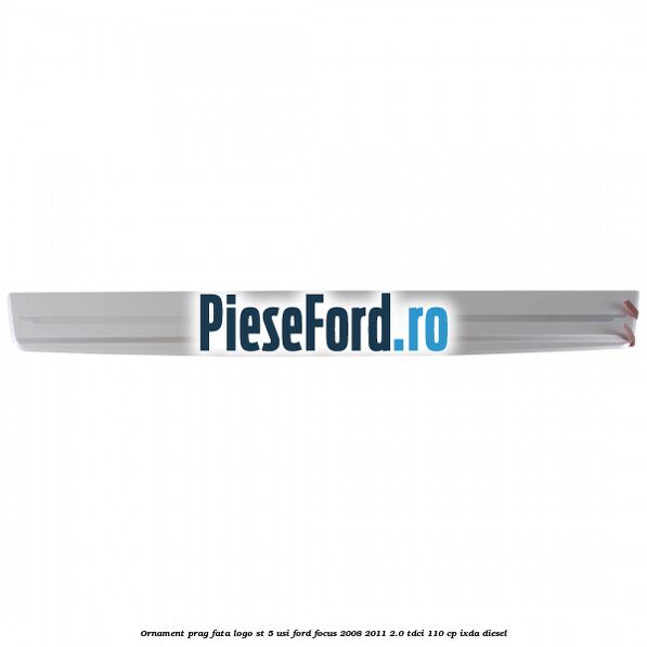 Ornament prag fata logo ST 5 usi Ford Focus 2008-2011 2.0 TDCi 110 cp Ornament prag fata logo ST 5 usi Ford Focus 2008-2011 2.0 TDCi 110 cp IXDA diesel