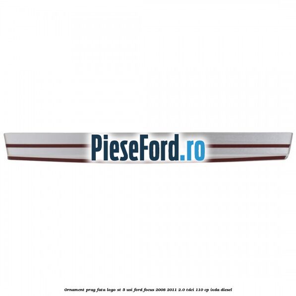 Ornament prag fata logo ST 5 usi Ford Focus 2008-2011 2.0 TDCi 110 cp Ornament prag fata logo ST 5 usi Ford Focus 2008-2011 2.0 TDCi 110 cp IXDA diesel