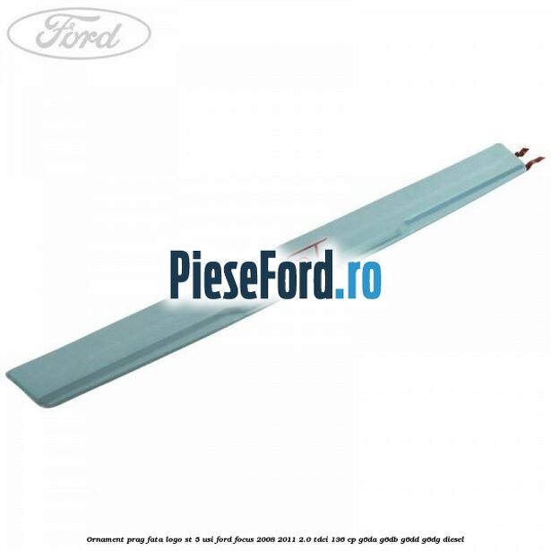 Ornament prag fata logo ST 5 usi Ford Focus 2008-2011 2.0 TDCi 136 cp G6DA, G6DB, G6DD, G6DG diesel