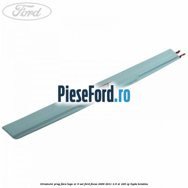 Ornament prag fata logo ST 5 usi Ford Focus 2008-2011 2.5 ST 225 cp HYDA benzina