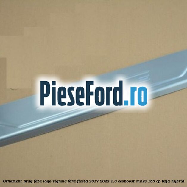 Ornament prag fata logo Vignale Ford Fiesta 2017-2023 1.0 EcoBoost mHEV 155 cp BZJA Hybrid
