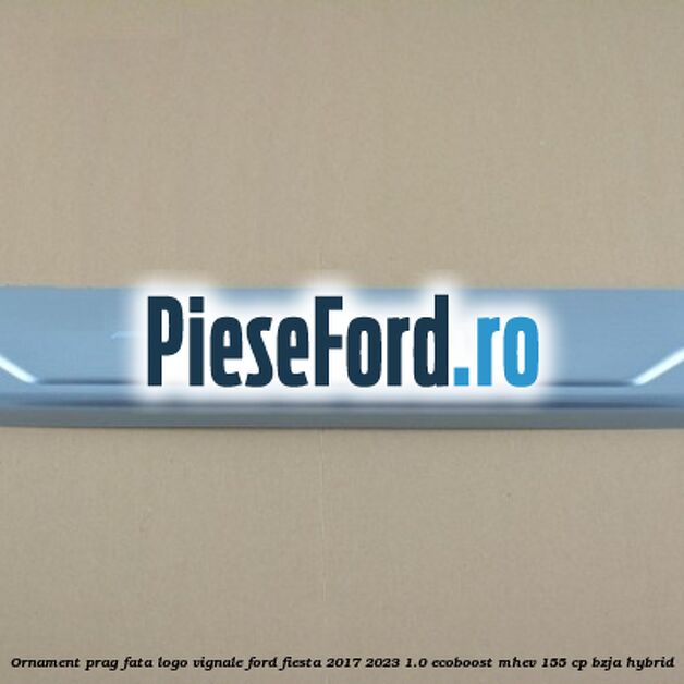 Ornament prag fata logo Vignale Ford Fiesta 2017-2023 1.0 EcoBoost mHEV 155 cp BZJA Hybrid