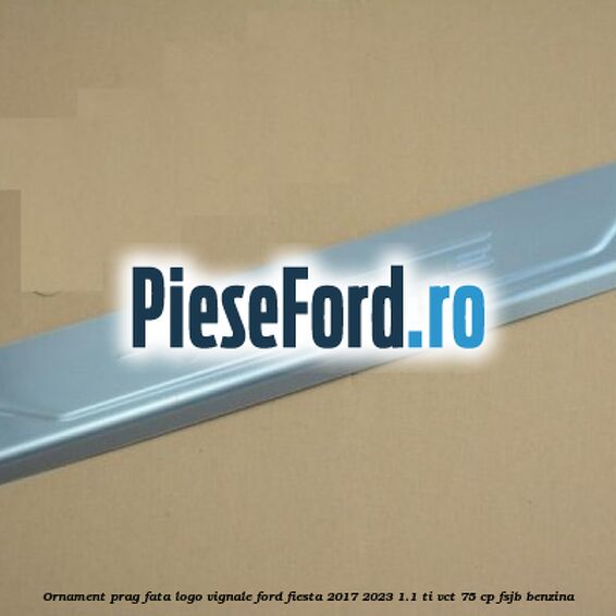 Ornament prag fata logo Vignale Ford Fiesta 2017-2023 1.1 Ti-VCT 75 cp FSJB benzina
